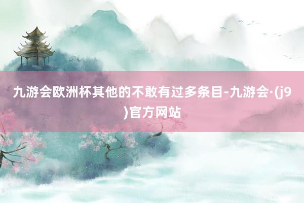 九游会欧洲杯其他的不敢有过多条目-九游会·(j9)官方网站
