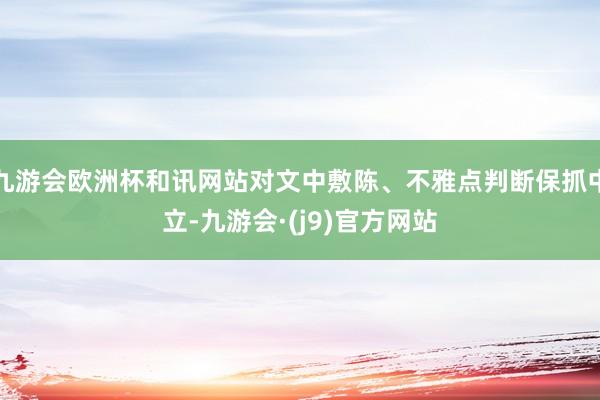 九游会欧洲杯和讯网站对文中敷陈、不雅点判断保抓中立-九游会·(j9)官方网站